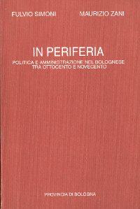 In periferia. Politica e amministrazione nel Bolognese tra Ottocento e Novecento