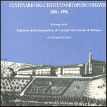 Centenario dell'Istituto Ortopedico Rizzoli 1896-1996. Relazione della Deputazione al Consiglio provinciale di Bologna di Giuseppe Bacchelli