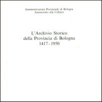 L' Archivio Storico della Provincia di Bologna 1417-1950