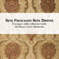 Sete fruscianti sete dipinte. La collezione tessile del Museo Civico Medievale