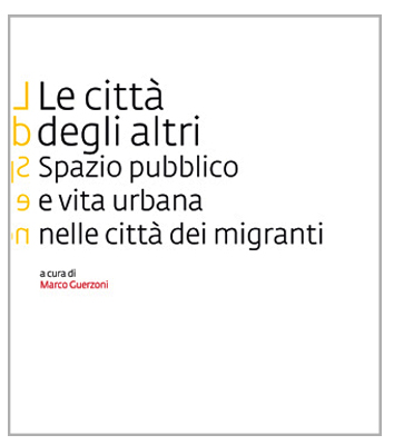 LA CITTA' DEGLI ALTRI. Spazio pubblico e vita urbana nella città dei migranti