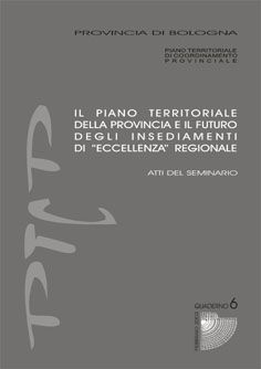 IL PIANO TERRITORIALE DELLA PROVINCIA DI BOLOGNA E IL FUTURO DEGLI INSEDIAMENTI DI "ECCELLENZA" REGIONALE.