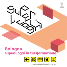 BOLOGNA. SUPERLUOGHI IN TRASFORMAZIONE. Cinque esperienze in corso