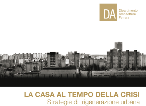 LA CASA AL TEMPO DELLA CRISI. STRATEGIE DI RIGENERAZIONE URBANA