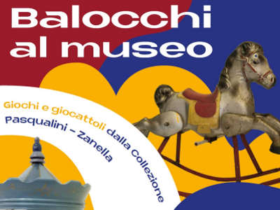 Balocchi al museo. Giochi e giocattoli dalla collezione Pasqualini-Zanella